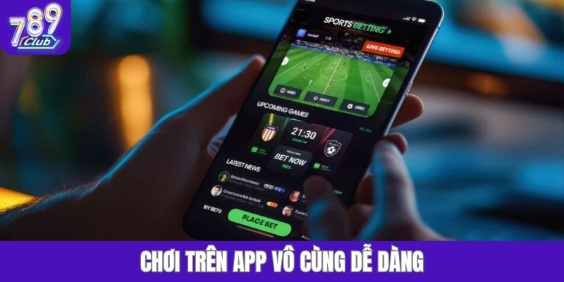 Chơi trên app vô cùng dễ dàng