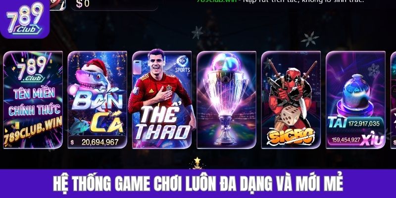 Hệ thống game chơi luôn đa dạng và mới mẻ